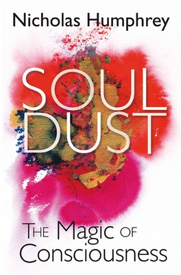 Jacket of Soul Dust: The Magic of Consciousness by Nicholas Humphrey